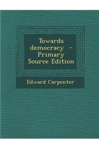 Towards Democracy - Primary Source Edition