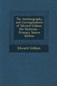 The Autobiography and Correspondence of Edward Gibbon, the Historian