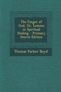 The Finger of God, Or, Lessons in Spiritual Healing