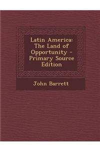 Latin America: The Land of Opportunity: The Land of Opportunity