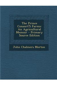 The Prince Consort's Farms: An Agricultural Memoir - Primary Source Edition