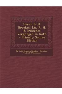 Herrn B. H. Brockes, Lti, R. H. S. Irdisches Vergnugen in Gott. - Primary Source Edition