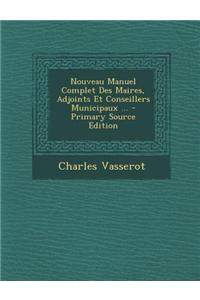 Nouveau Manuel Complet Des Maires, Adjoints Et Conseillers Municipaux ...
