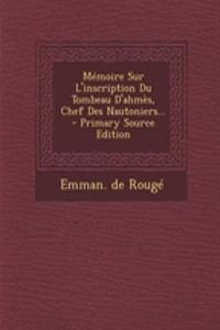 Mémoire Sur L'inscription Du Tombeau D'ahmès, Chef Des Nautoniers... - Primary Source Edition