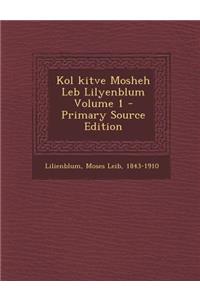 Kol Kitve Mosheh Leb Lilyenblum Volume 1 - Primary Source Edition