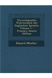 Etymologisches Woerterbuch Der Englischen Sprache, Volume 1 - Primary Source Edition