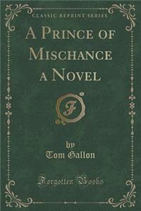 A Prince of Mischance a Novel (Classic Reprint)