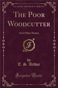 The Poor Woodcutter: And Other Stories (Classic Reprint)