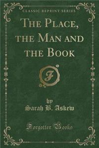 The Place, the Man and the Book (Classic Reprint)