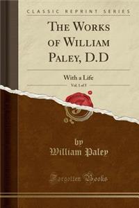 The Works of William Paley, D.D, Vol. 1 of 5: With a Life (Classic Reprint)