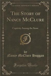 The Story of Nancy McClure: Captivity Among the Sioux (Classic Reprint)