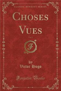 Choses Vues, Vol. 1 (Classic Reprint)
