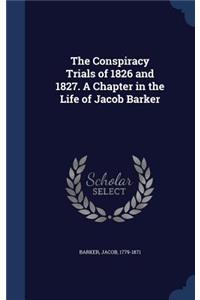 The Conspiracy Trials of 1826 and 1827. a Chapter in the Life of Jacob Barker