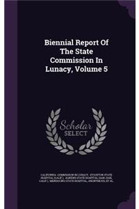 Biennial Report of the State Commission in Lunacy, Volume 5