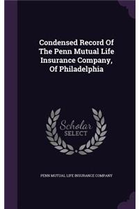 Condensed Record Of The Penn Mutual Life Insurance Company, Of Philadelphia