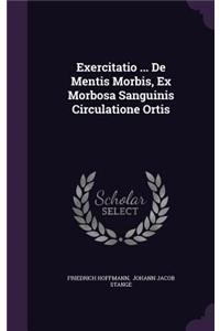 Exercitatio ... De Mentis Morbis, Ex Morbosa Sanguinis Circulatione Ortis