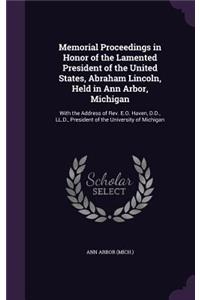 Memorial Proceedings in Honor of the Lamented President of the United States, Abraham Lincoln, Held in Ann Arbor, Michigan