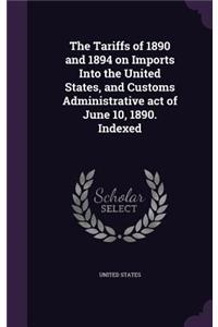 Tariffs of 1890 and 1894 on Imports Into the United States, and Customs Administrative act of June 10, 1890. Indexed