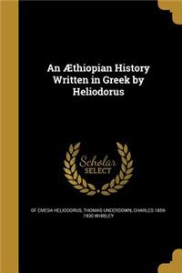 An Æthiopian History Written in Greek by Heliodorus