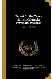 Report for the Year - British Columbia Provincial Museum; Volume 1912-1923