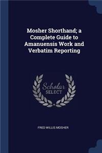 Mosher Shorthand; a Complete Guide to Amanuensis Work and Verbatim Reporting