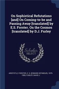 On Sophistical Refutations [and] On Coming-to-be and Passing Away [translated] by E.S. Forster. On the Cosmos [translated] by D.J. Furley