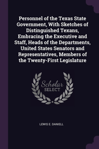 Personnel of the Texas State Government, With Sketches of Distinguished Texans, Embracing the Executive and Staff, Heads of the Departments, United States Senators and Representatives, Members of the Twenty-First Legislature