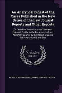 An Analytical Digest of the Cases Published in the New Series of the Law Journal Reports and Other Reports