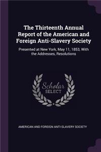 The Thirteenth Annual Report of the American and Foreign Anti-Slavery Society