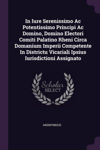 In Iure Serenissimo Ac Potentissimo Principi Ac Domino, Domino Electori Comiti Palatino Rheni Circa Domanium Imperii Competente In Districtu Vicariali Ipsius Iurisdictioni Assignato