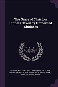 The Grace of Christ, or Sinners Saved by Unmerited Kindness