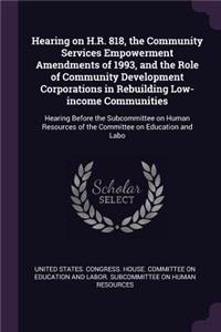 Hearing on H.R. 818, the Community Services Empowerment Amendments of 1993, and the Role of Community Development Corporations in Rebuilding Low-income Communities