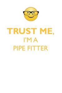 TRUST ME, I'M A PIPE FITTER AFFIRMATIONS WORKBOOK Positive Affirmations Workbook. Includes