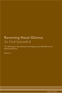 Reversing Nasal Glioma: As God Intended the Raw Vegan Plant-Based Detoxification & Regeneration Workbook for Healing Patients. Volume 1