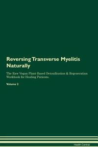 Reversing Transverse Myelitis: Naturally the Raw Vegan Plant-Based Detoxification & Regeneration Workbook for Healing Patients. Volume 2
