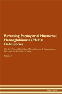 Reversing Paroxysmal Nocturnal Hemoglobinuria (PNH): Deficiencies The Raw Vegan Plant-Based Detoxification & Regeneration Workbook for Healing Patients.Volume 4