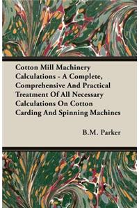 Cotton Mill Machinery Calculations - A Complete, Comprehensive and Practical Treatment of All Necessary Calculations on Cotton Carding and Spinning Machines