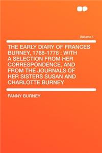 The Early Diary of Frances Burney, 1768-1778: With a Selection from Her Correspondence, and from the Journals of Her Sisters Susan and Charlotte Burney Volume 1