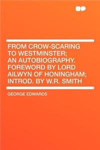 From Crow-Scaring to Westminster; An Autobiography. Foreword by Lord Ailwyn of Honingham; Introd. by W.R. Smith