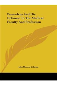 Paracelsus And His Defiance To The Medical Faculty And Profession