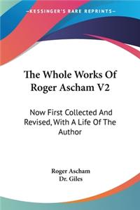 Whole Works Of Roger Ascham V2: Now First Collected And Revised, With A Life Of The Author