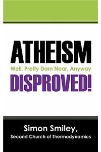 Atheism Disproved!