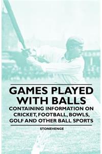 Games Played with Balls - Containing Information on Cricket, Football, Bowls, Golf and Other Ball Sports