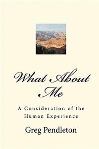 What About Me: A Consideration of the Human Experience