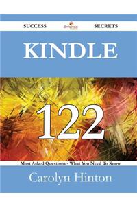Kindle 122 Success Secrets - 122 Most Asked Questions on Kindle - What You Need to Know