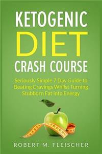 Ketogenic Diet Crash Course: Seriously Simple 7 Day Guide to Beating Cravings Whilst Turning Stubborn Fat into Energy
