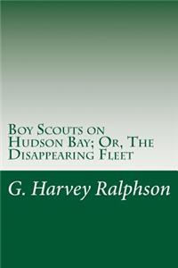 Boy Scouts on Hudson Bay; Or, The Disappearing Fleet
