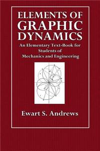 Elements of Graphic Dynamics: An Elementary Text-Book for Students of Mechanics and Engineering