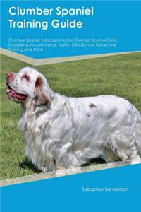 Clumber Spaniel Training Guide Clumber Spaniel Training Includes: Clumber Spaniel Tricks, Socializing, Housetraining, Agility, Obedience, Behavioral Training and More