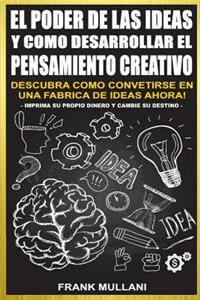 Poder de Las Ideas y Como Desarrollar el Pensamiento Creativo
